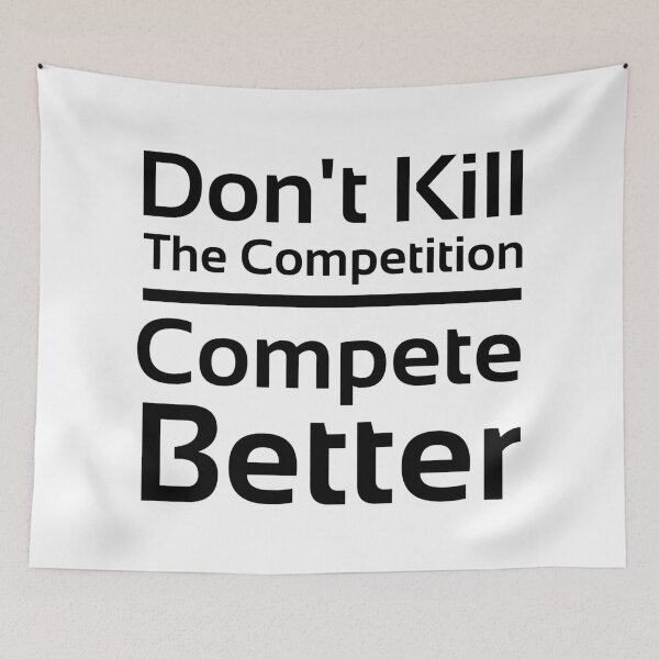 Item preview, Don't Kill the Competition. Compete better. designed and sold by PlacidHinds.