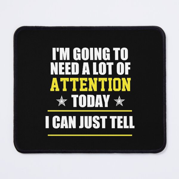 Item preview, funny sarcastic offended saying I'M GOING TO NEED A LOT OF ATTENTION TODAY I CAN JUST TELL gift  Birthday Meme Girlfriend boyfriend designed and sold by joygift369.
