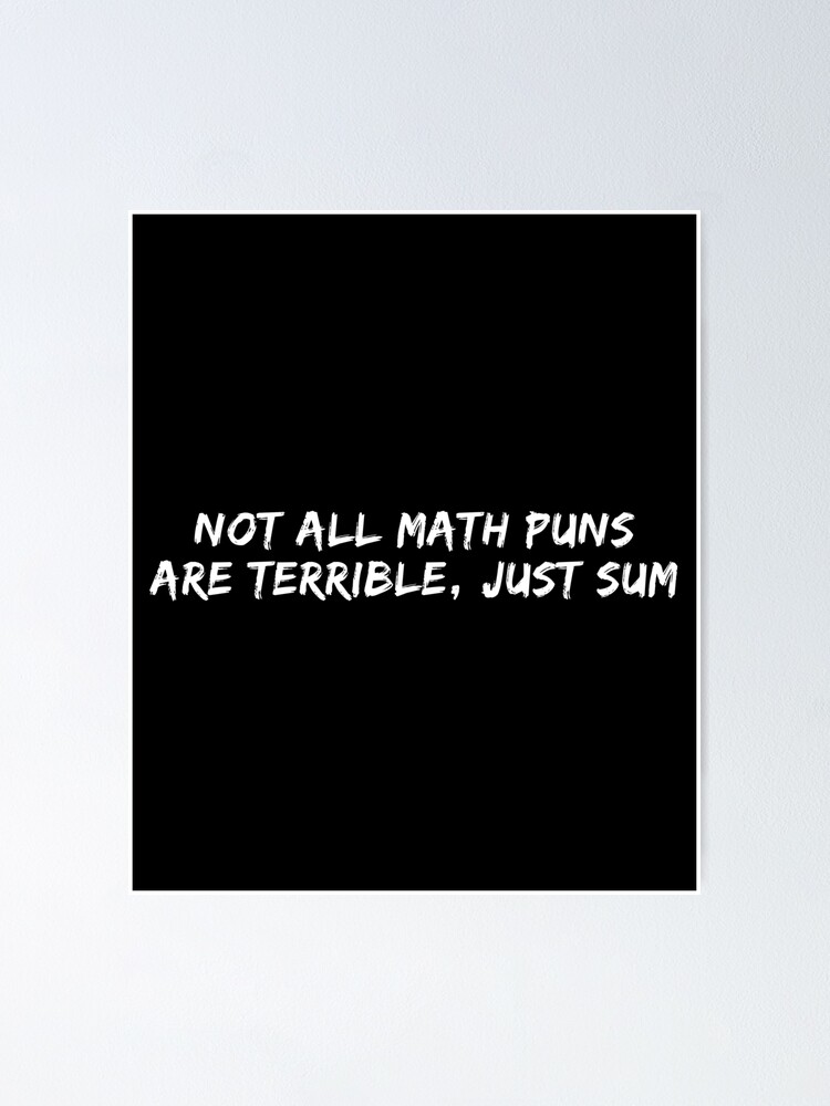 Not All Math Puns Are Terrible Just Sum Poster For Sale By Vahprod