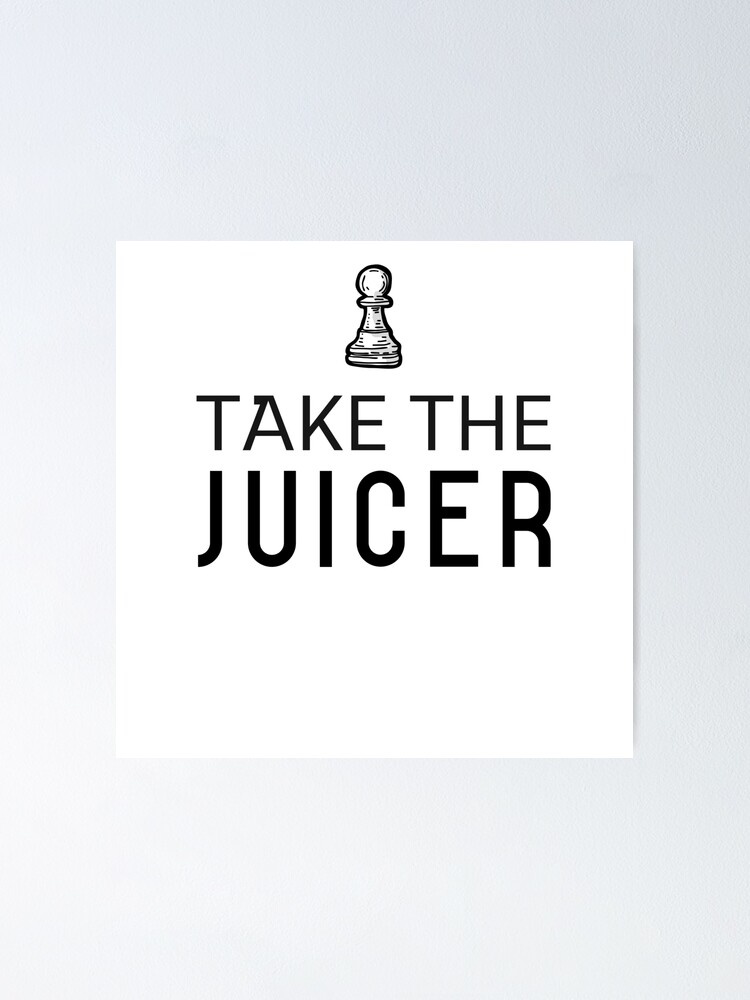 "Take the juicer Chess" Poster for Sale by Chessmateco Redbubble