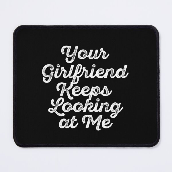 Item preview, Your Girlfriend Keeps Looking at Me designed and sold by maithithuha.
