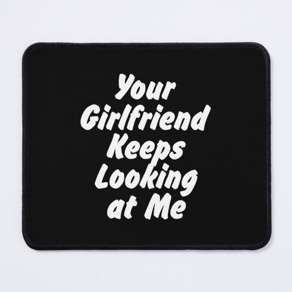 Item preview, Your Girlfriend Keeps Looking at Me designed and sold by maithithuha.