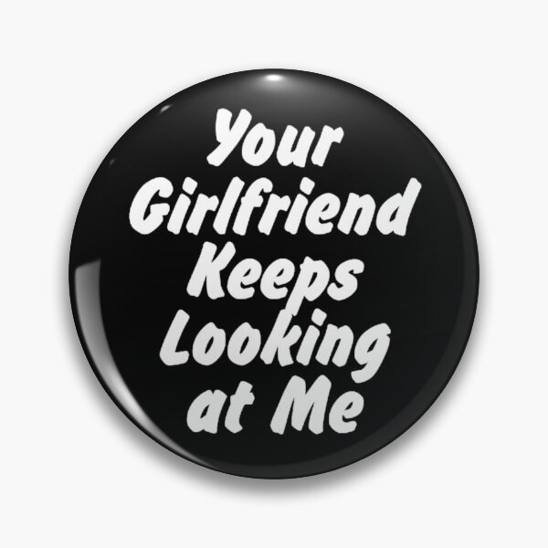 Item preview,  Your Girlfriend Keeps Looking at Me designed and sold by maithithuha.