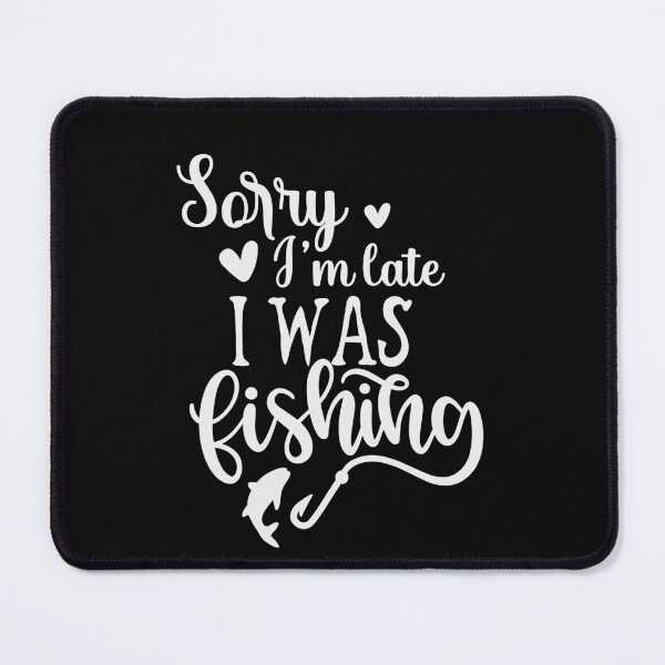 Item preview, Sorry I'm late I was fishing , Fishing designed and sold by Eamali.