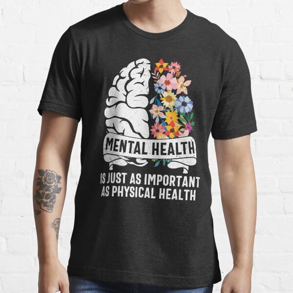 Mental Health Is Just As Important As Physical Health Essential T-Shirt