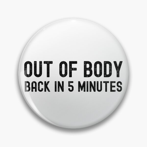 Item preview, OUT OF BODY, BACK IN 5 MINUTES. designed and sold by Kevin de La Tour.