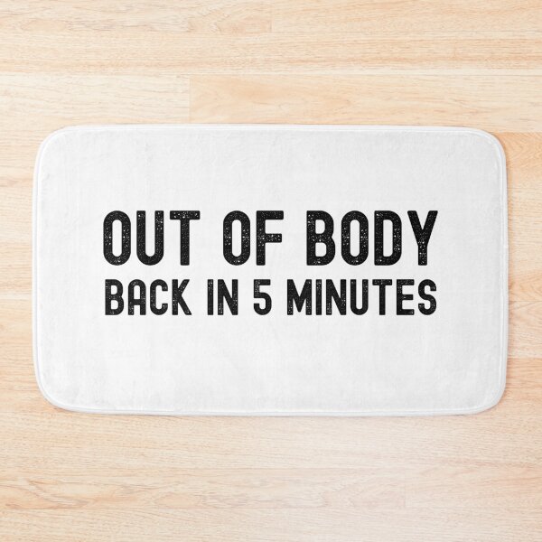 Item preview, OUT OF BODY, BACK IN 5 MINUTES. designed and sold by Kevin de La Tour.