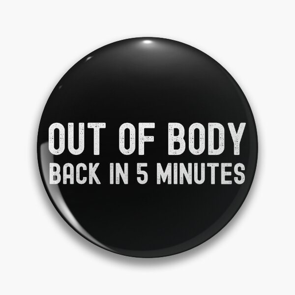 Item preview, OUT OF BODY, BACK IN 5 MINUTES. designed and sold by Kevin de La Tour.