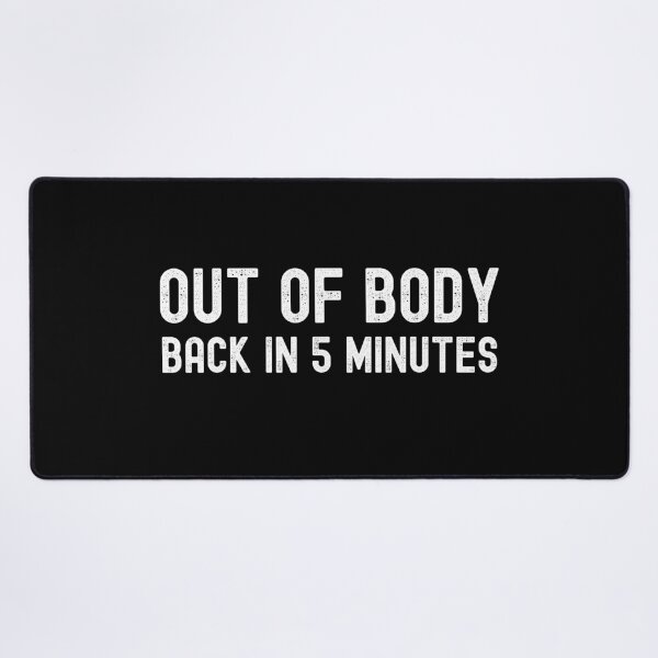 Item preview, OUT OF BODY, BACK IN 5 MINUTES. designed and sold by Kevin de La Tour.