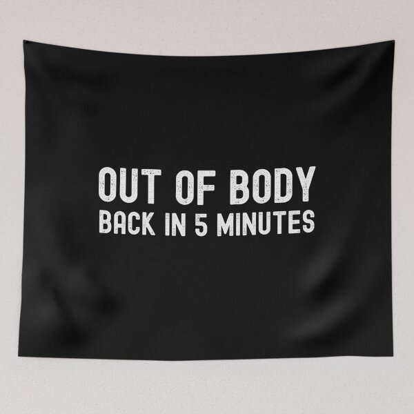 Item preview, OUT OF BODY, BACK IN 5 MINUTES. designed and sold by Kevin de La Tour.