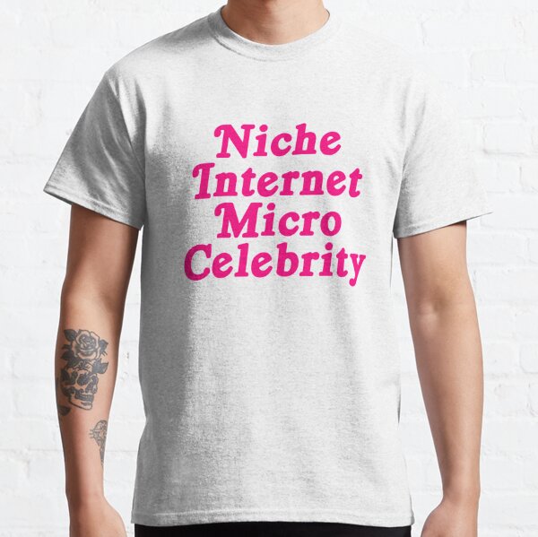 niche internet micro celebrity  Classic T-Shirt