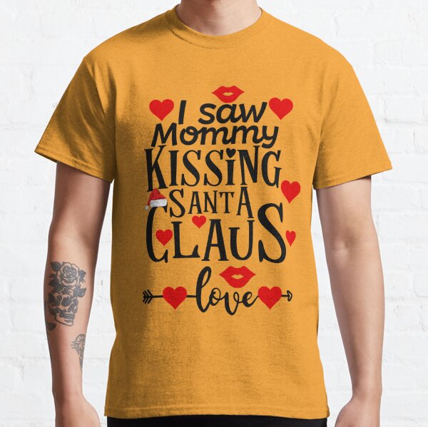 I Saw Mommy Kissing Santa Claus Love Classic T-Shirt