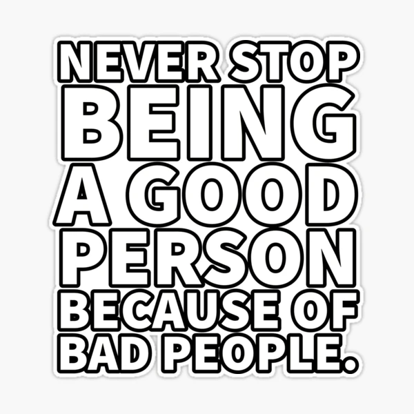 Never Stop Being a Good Person Because of Bad People, Life Quote