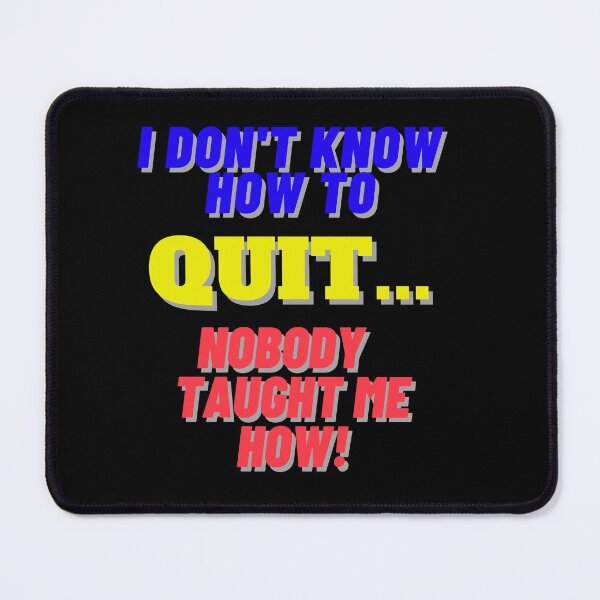 Item preview, I Don't Know How to Quit... Nobody Taught Me How! designed and sold by EddieB1979.