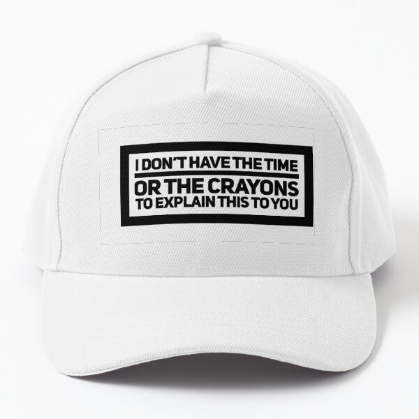 i dont have the time or the crayons 2 -bad attitude sayings Baseball Cap