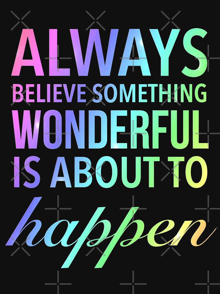 Always Believe Something Wonderful Is About To Happen Meaningful