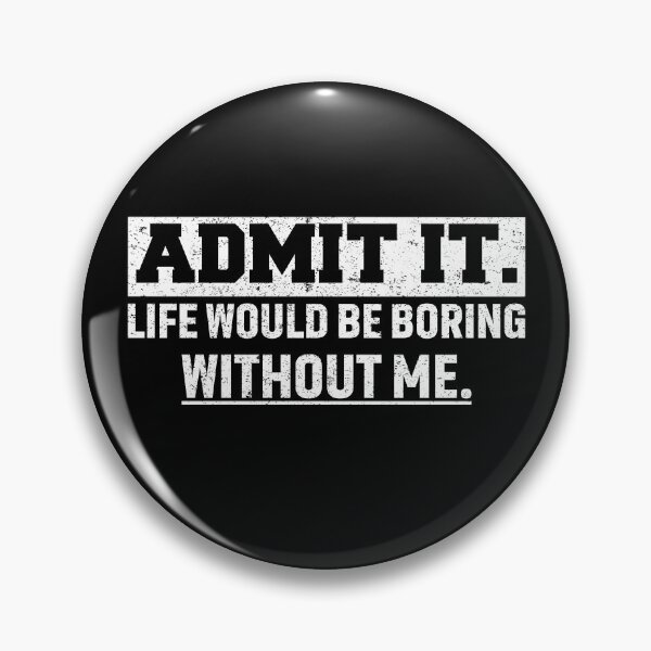 Item preview, Admit It Life Would Be Boring Without Me Funny Saying  designed and sold by saifuddin shifat.