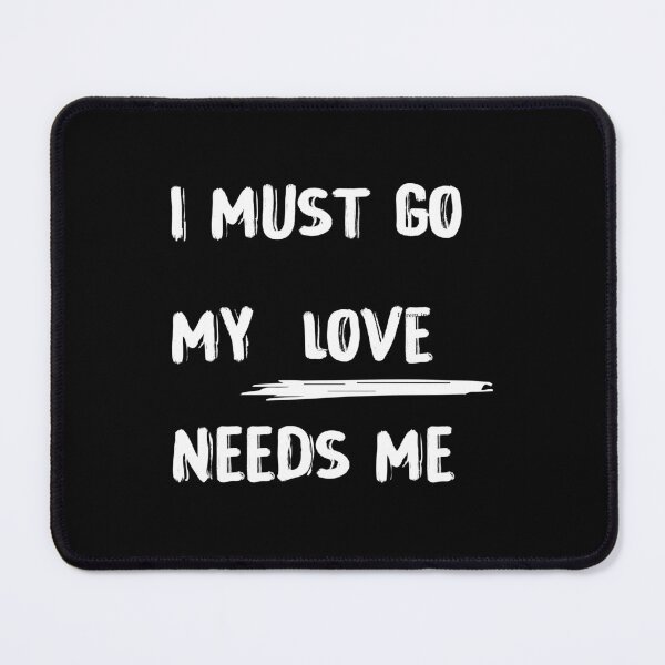 Item preview, Copy of I must go my love needs me designed and sold by youssef baala.