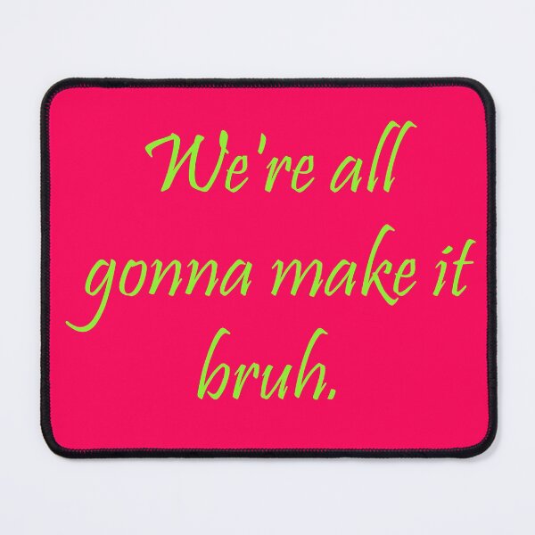 Item preview, We're All Gonna Make It, Bruh designed and sold by JovianSlim.