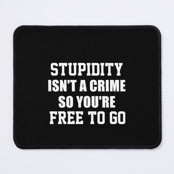 Item preview, funny sarcastic offended saying STUPIDITY ISN'T A CRIME SO YOU'RE FREE TO GO gift Birthday Meme Girlfriend boyfriend designed and sold by joygift369.