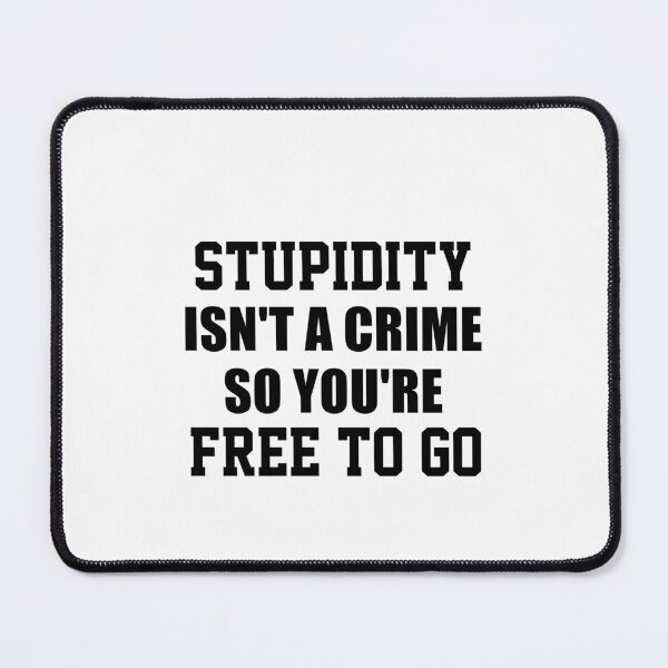 Item preview, funny sarcastic offended saying STUPIDITY ISN'T A CRIME SO YOU'RE FREE TO GO gift Birthday Meme Girlfriend boyfriend designed and sold by joygift369.
