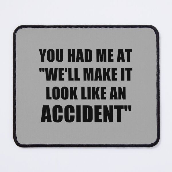Item preview, fnny sarcastic offended saying YOU HAD ME AT "WE'LL MAKE IT LOOK LIKE AN ACCIDENT" gift Birthday Meme Girlfriend boyfriend designed and sold by joygift369.