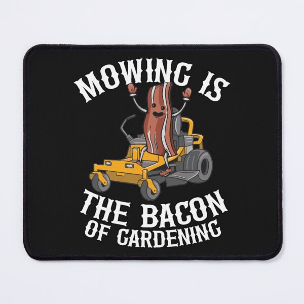Item preview, Mowing Is The Bacon Of Gardening designed and sold by StarcyWol.