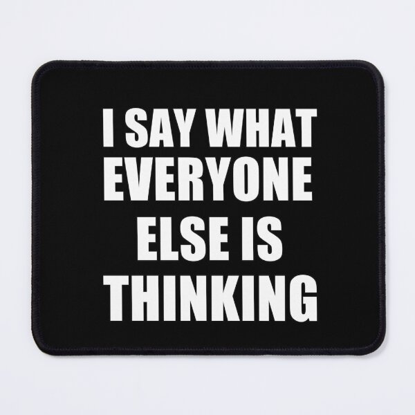 Item preview, funny sarcastic offended saying I SAY WHAT EVERYONE ELSE IS THINKING gift Birthday Meme Girlfriend boyfriend designed and sold by joygift369.
