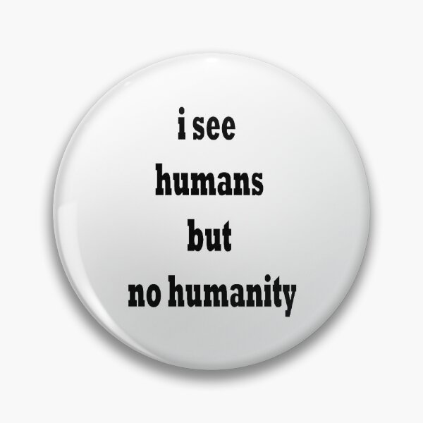 Item preview, i see humans but no humanity, gift designed and sold by pretty-Designed.