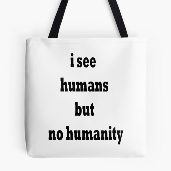 Item preview, i see humans but no humanity, gift designed and sold by pretty-Designed.