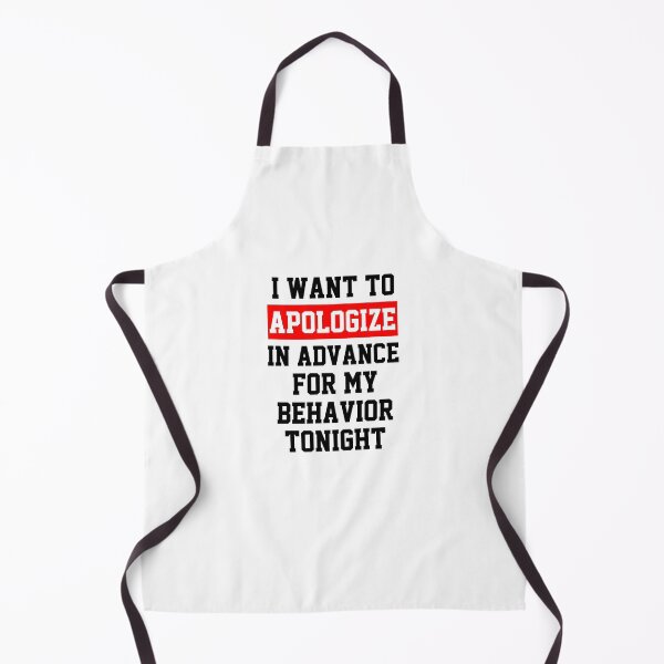 Item preview, funny sarcastic offended saying I WANT TO APOLOGIZE IN ADVANCE FOR MY BEHAVIOR TONIGHT gift Birthday Meme Girlfriend boyfriend designed and sold by joygift369.