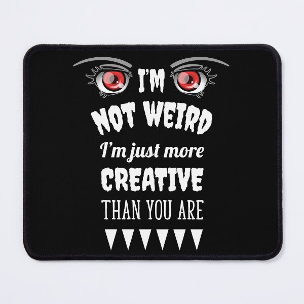 Item preview, I'm Not Weird I'm Just More Creative Than You designed and sold by RazorDezign.