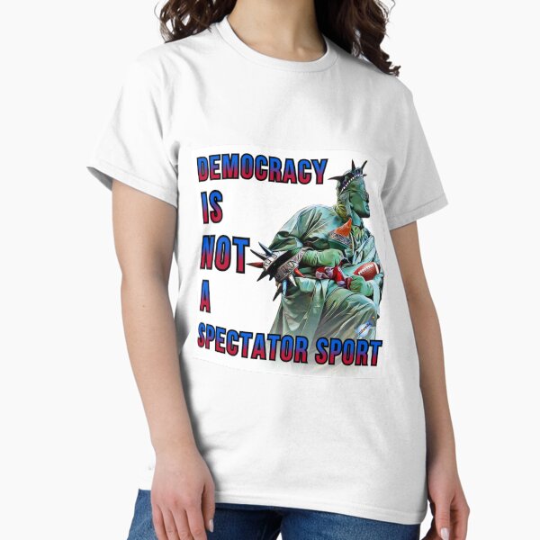 Democracy Is Not A Spectator Sport Classic T-Shirt