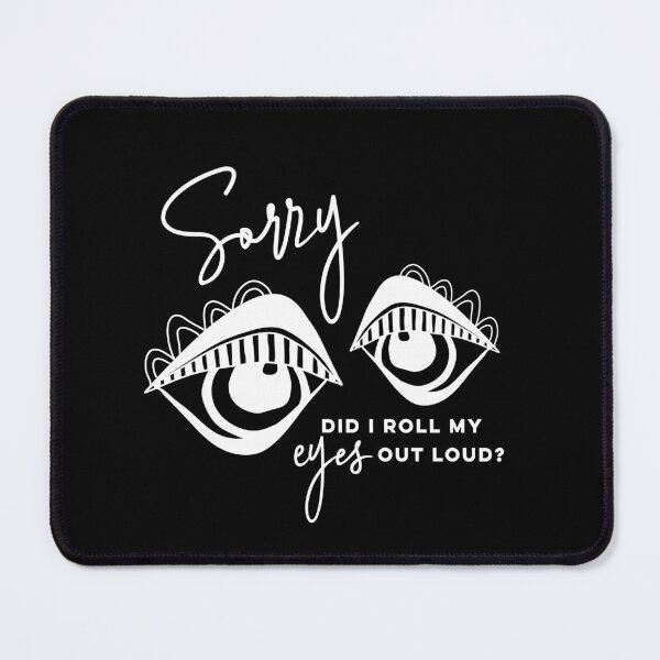 Item preview, Sorry did I roll my eyes out loud? designed and sold by Glynnis Owen.