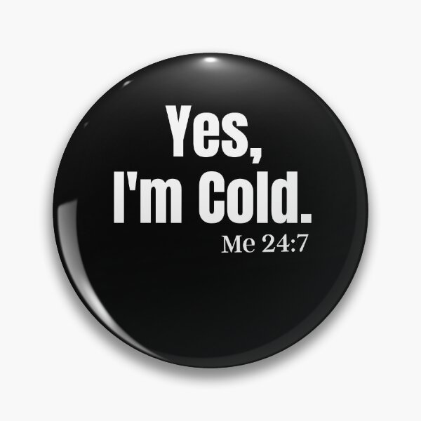 Item preview, Yes, I'm Cold Me 24:7 designed and sold by Peter Stawicki.