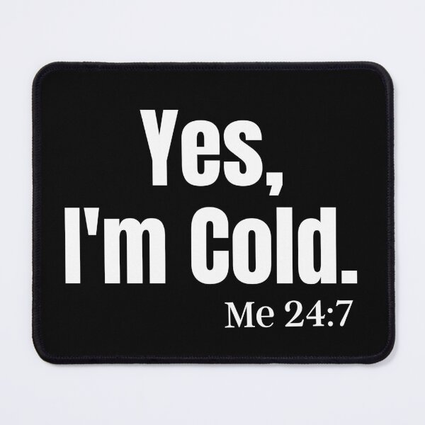 Item preview, Yes, I'm Cold Me 24:7 designed and sold by Peter Stawicki.