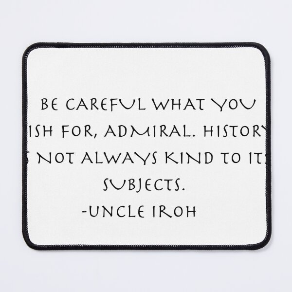 Item preview, be carful what you wish for, admiral. history is not always kind to its subjects   Quote from Uncle Iroh  designed and sold by AnimeWorld8.