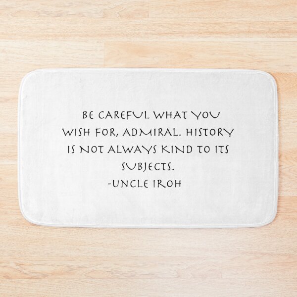 Item preview, be carful what you wish for, admiral. history is not always kind to its subjects   Quote from Uncle Iroh  designed and sold by AnimeWorld8.