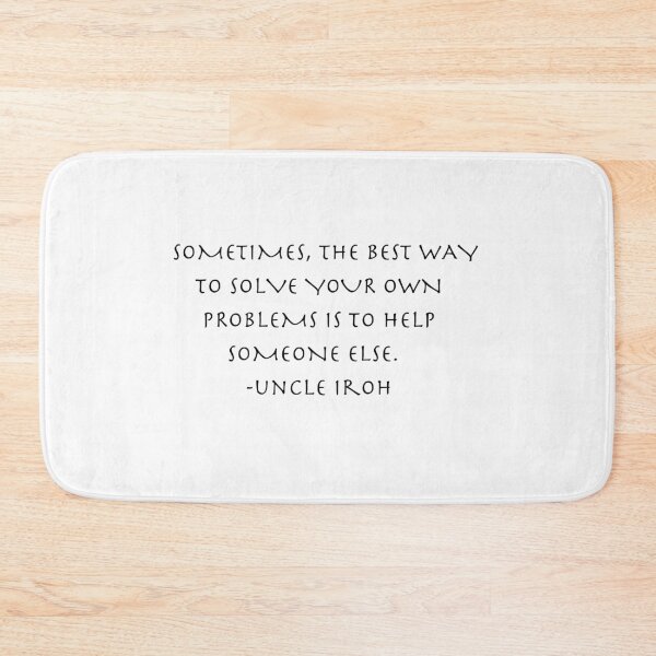 Item preview, sometimes the best way to solve your own problems is to help someone else  Quote from Uncle Iroh  designed and sold by AnimeWorld8.