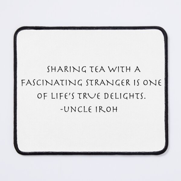 Item preview, sharing tea with a fascinating stranger is one of life's true delights Quote from Uncle Iroh  designed and sold by AnimeWorld8.