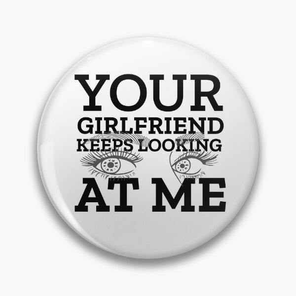 Item preview, Your Girlfriend Keeps Looking At Me designed and sold by clothstudios.