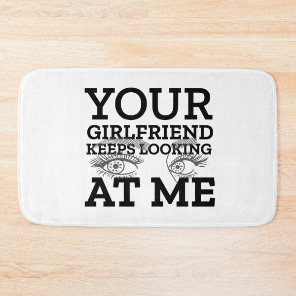 Item preview, Your Girlfriend Keeps Looking At Me designed and sold by clothstudios.