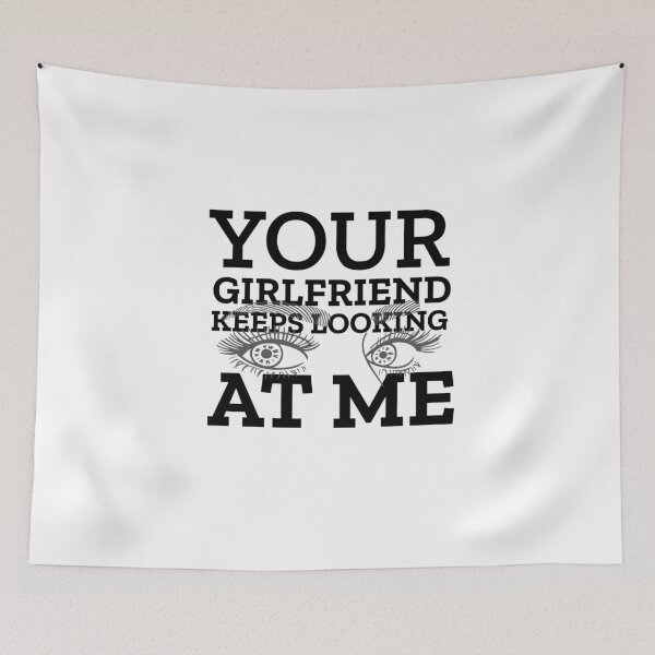 Item preview, Your Girlfriend Keeps Looking At Me designed and sold by clothstudios.