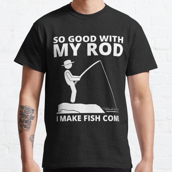 Tee Hunt So Good with My Rod I Make Fish Come T-Shirt Fly Fishing