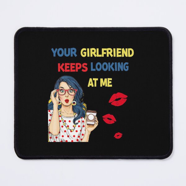 Item preview, Your Girlfriend Keeps Looking at Me designed and sold by maithithuha.