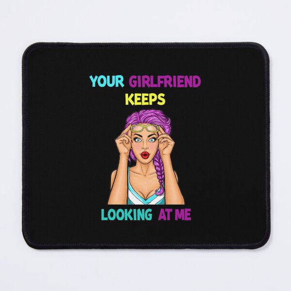 Item preview, Your Girlfriend Keeps Looking at Me designed and sold by maithithuha.