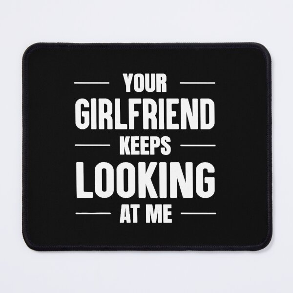 Item preview, Your Girlfriend Keeps Looking at Me designed and sold by maithithuha.