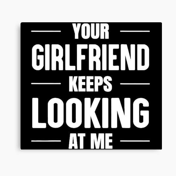 Item preview,  Your Girlfriend Keeps Looking at Me designed and sold by maithithuha.