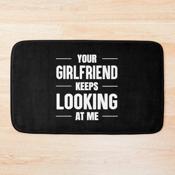 Item preview,  Your Girlfriend Keeps Looking at Me designed and sold by maithithuha.