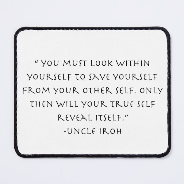 Item preview, “Zuko, you must look within yourself to save yourself from your other self. Only then will your true self reveal itself.”.. Quote from Uncle Iroh  designed and sold by AnimeWorld8.